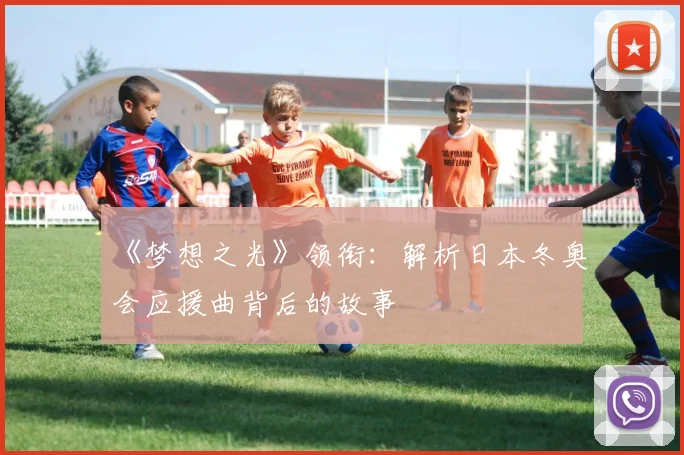 《梦想之光》领衔：解析日本冬奥会应援曲背后的故事